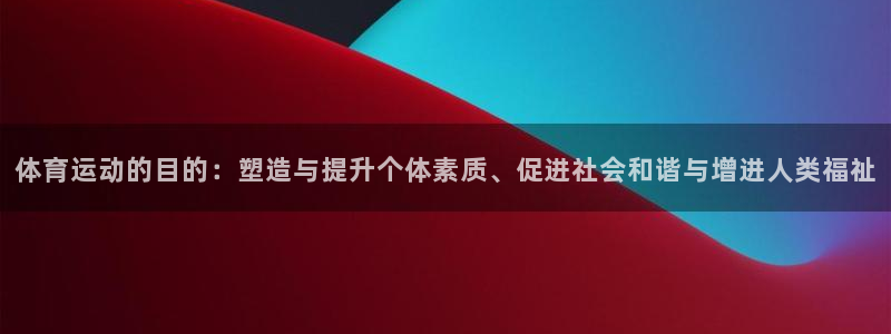 凯发官网下载开户:体育运动的目的:塑造与提升个体素质、促进社